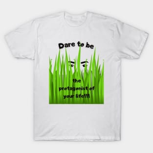 Dare to be the protagonist of your life T-Shirt